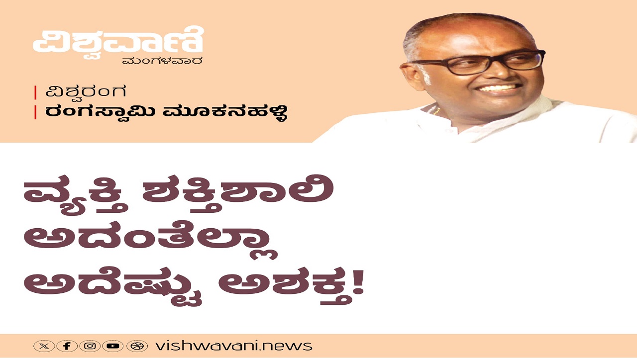 ವ್ಯಕ್ತಿಯೊಬ್ಬ ಶಕ್ತಿಶಾಲಿ ಆದಂತೆಲ್ಲಾ ಅದೆಷ್ಟು ಅಶಕ್ತ ?