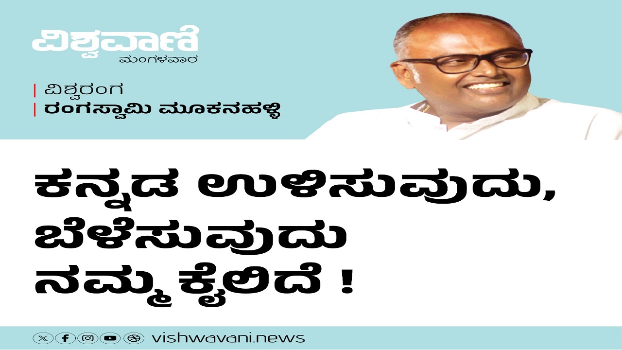 ಕನ್ನಡ ಉಳಿಸುವುದು, ಬೆಳೆಸುವುದು ನಮ್ಮ ಕೈಯಲ್ಲಿದೆ !