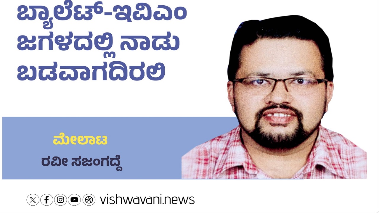 ಬ್ಯಾಲೆಟ್‌- ಇವಿಎಂ ಜಗಳದಲ್ಲಿ ನಾಡು ಬಡವಾಗದಿರಲಿ