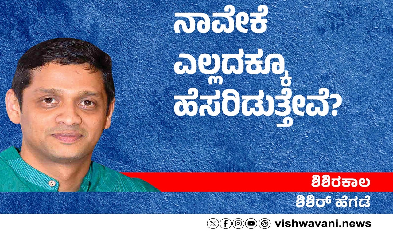 Shishir Hegde Column: ನಾವೇಕೆ ಎಲ್ಲದಕ್ಕೂ ಈ ಪರಿ ಹೆಸರಿಡುತ್ತೇವೆ ?
