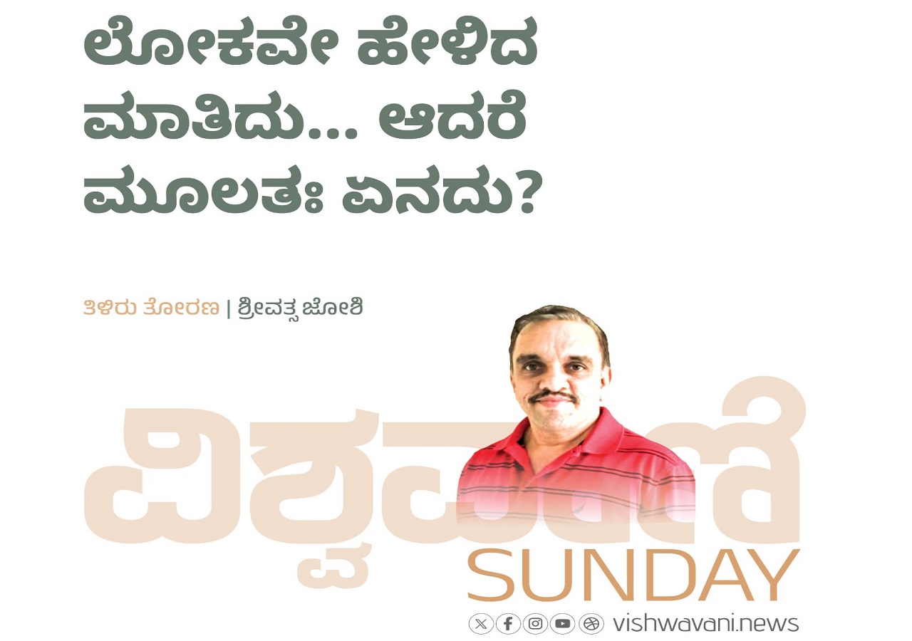 ಲೋಕವೇ ಹೇಳಿದ ಮಾತಿದು...ಆದರೆ ಮೂಲತಃ ಏನದು ?