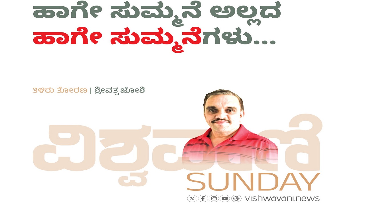 Srivathsa Joshi Column: ಹಾಗೇ ಸುಮ್ಮನೆ ಅಲ್ಲದ ʼಹಾಗೇ ಸುಮ್ಮನೆʼಗಳು...
