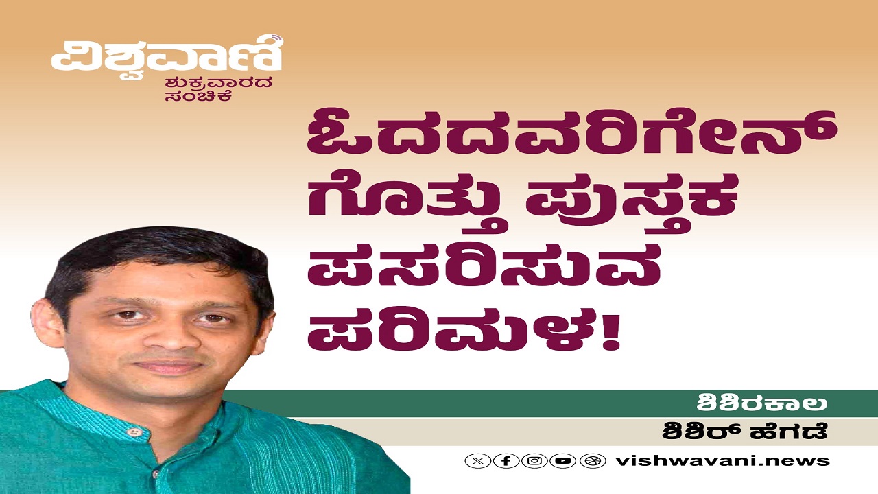 ಓದದವರಿಗೇನ್ ಗೊತ್ತು ಪುಸ್ತಕ ಪಸರಿಸುವ ಪರಿಮಳ !
