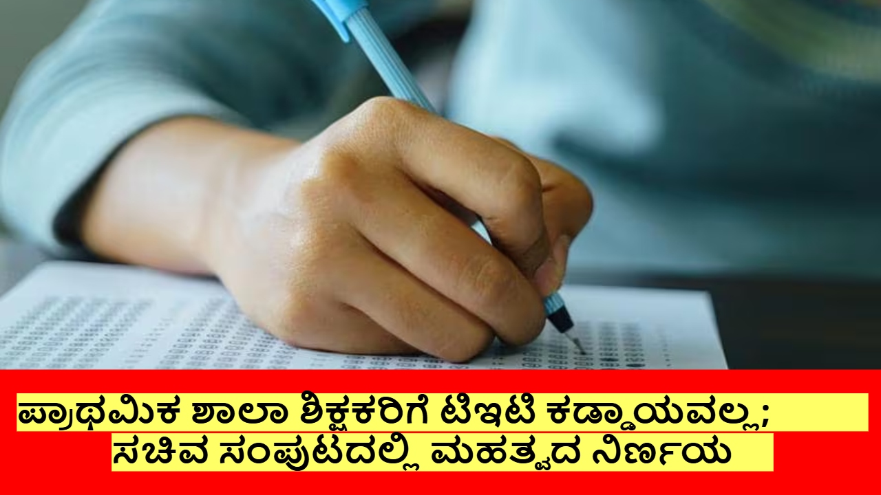 ಪ್ರಾಥಮಿಕ ಶಾಲಾ ಶಿಕ್ಷಕರಿಗೆ ಗುಡ್‌ನ್ಯೂಸ್‌; ಟಿಇಟಿ ಪರೀಕ್ಷೆಯಿಂದ ವಿನಾಯಿತಿ