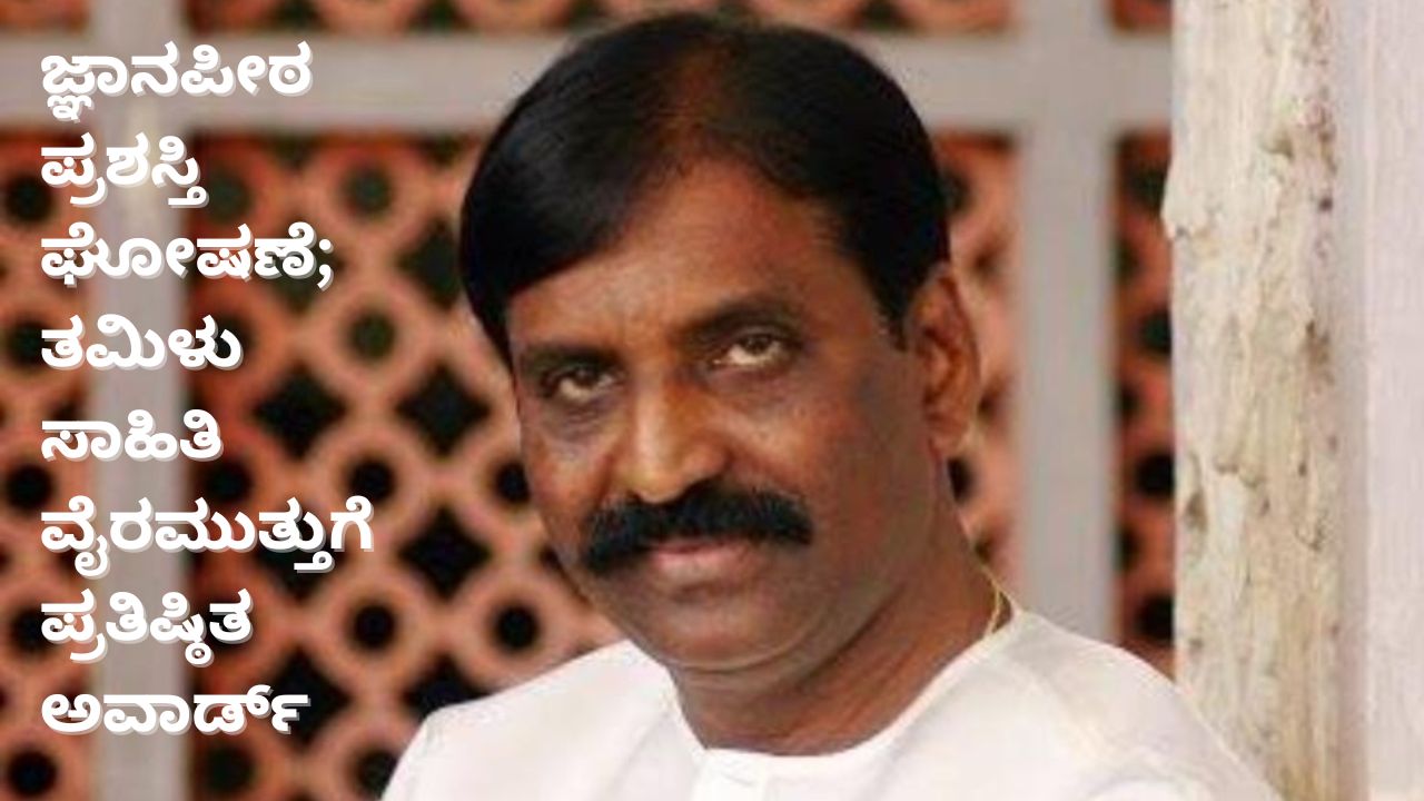 ತಮಿಳು ಸಾಹಿತಿ ವೈರಮುತ್ತುಗೆ 2025ನೇ ಸಾಲಿನ ಜ್ಞಾನಪೀಠ ಪ್ರಶಸ್ತಿ ಘೋಷಣೆ