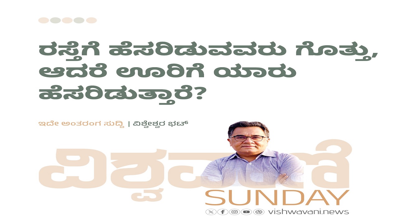 ರಸ್ತೆಗೆ ಹೆಸರಿಡುವವರು ಗೊತ್ತು, ಆದರೆ ಊರಿಗೆ ಯಾರು ಹೆಸರಿಡುತ್ತಾರೆ ?