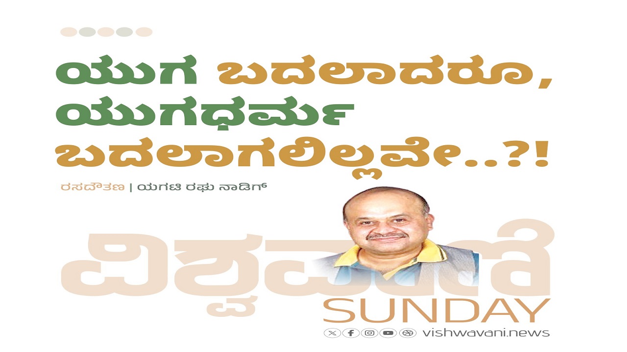 ʼಯುಗʼ ಬದಲಾದರೂ, ʼಯುಗಧರ್ಮʼ ಬದಲಾಗಲಿಲ್ಲವೇ..?!