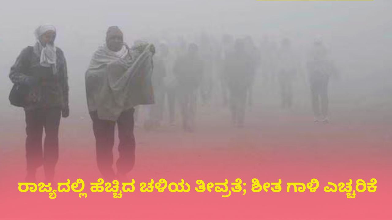 ಮುಂದಿನ 2 ದಿನ ಉತ್ತರ ಕರ್ನಾಟಕದಲ್ಲಿ ತೀವ್ರ ಶೀತ ಗಾಳಿ ಎಚ್ಚರಿಕೆ!
