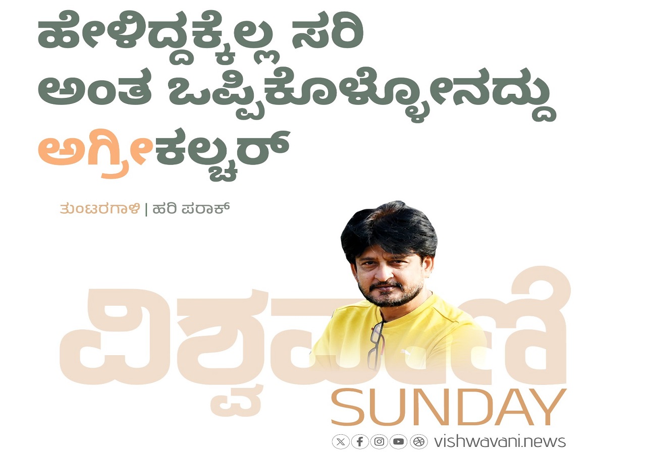 ಹೇಳಿದ್ದಕ್ಕೆಲ್ಲ ಸರಿ ಅನ್ನುವವನದ್ದು- ಅಗ್ರೀ ಕಲ್ಚರ್