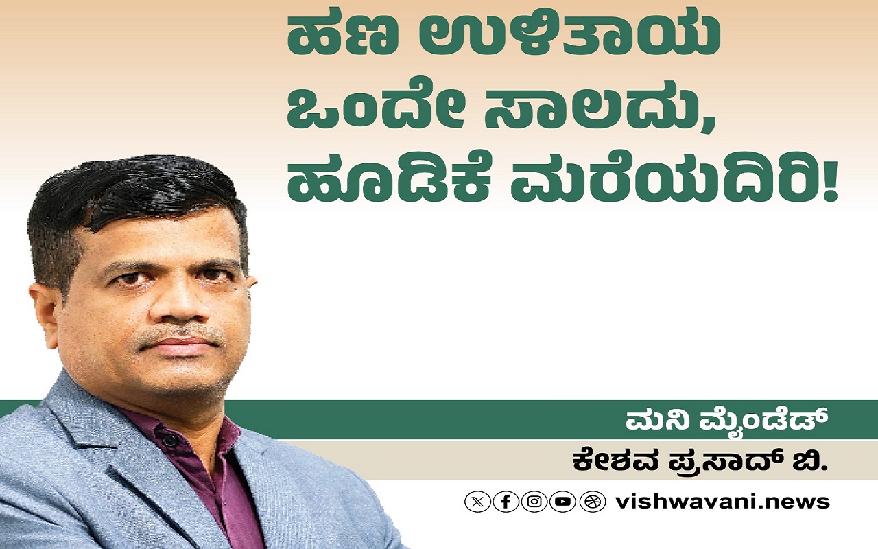 ಹಣ ಉಳಿತಾಯ ಒಂದೇ ಸಾಲದು, ಹೂಡಿಕೆ ಮರೆಯದಿರಿ !